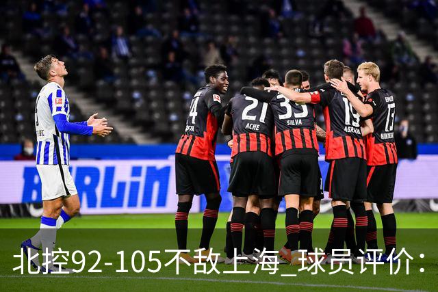 北控92-105不敌上海 球员评价：2人优秀，1人及格，8人低迷
