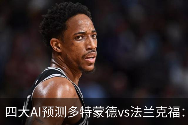 四大AI预测多特蒙德vs法兰克福：四家一致看好主胜