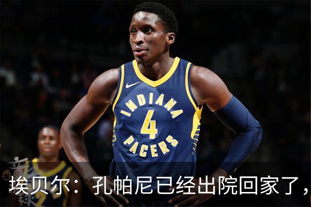 埃贝尔：孔帕尼已经出院回家了，现在让他充分休息是头等大事