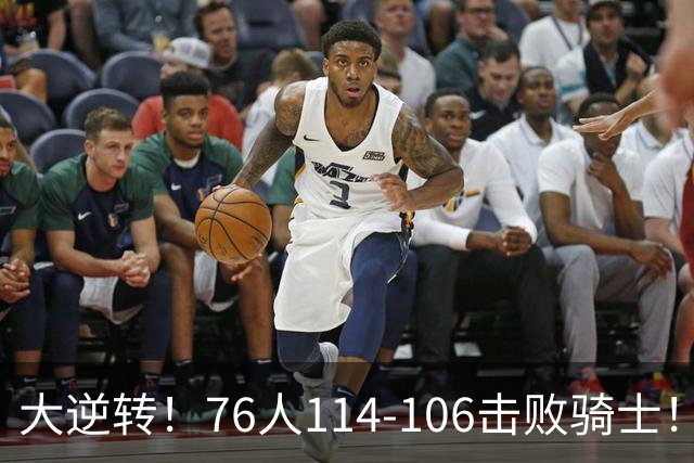 大逆转！76人114-106击败骑士！詹姆斯立大功，此战看到5个事实：5换1交易很值得