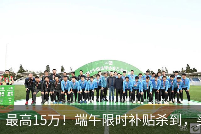 最高15万！端午限时补贴杀到，买房别再等了！