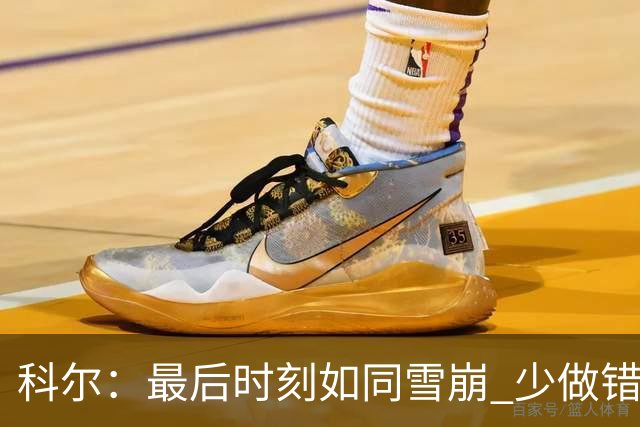 科尔：最后时刻如同雪崩 少做错一件事都不会被翻盘