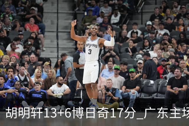 胡明轩13+6博日奇17分 广东主场险胜江苏