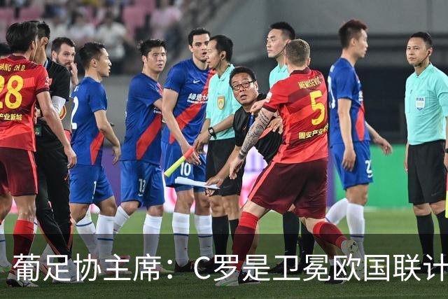 葡足协主席：C罗是卫冕欧国联计划的核心 他完全具备回国家队条件
