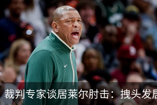 裁判专家谈居莱尔肘击：拽头发居然比肘击更配得上一张红牌