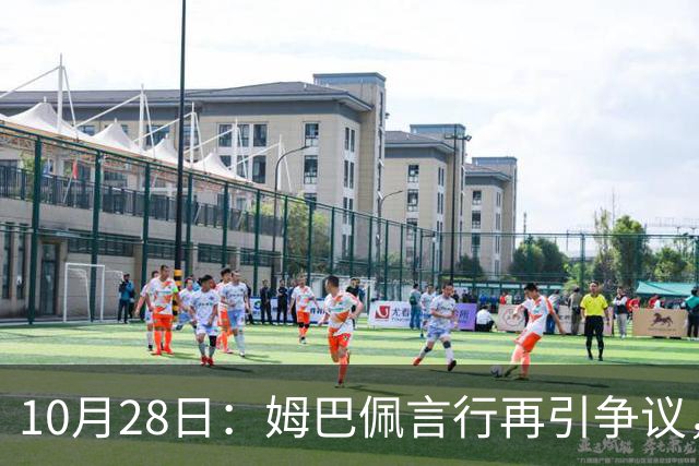 10月28日：姆巴佩言行再引争议，穆里尼奥公开回应，球迷直言更愿做穆帅粉丝