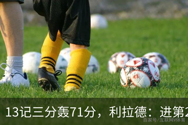 13记三分轰71分，利拉德：进第2个三分就感觉能拿50+