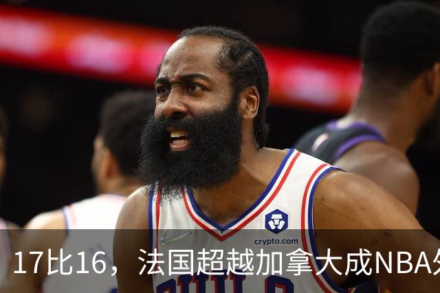 17比16，法国超越加拿大成NBA外籍球员第一来源国