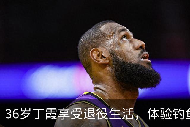 36岁丁霞享受退役生活，体验钓鱼快乐，李盈莹互动