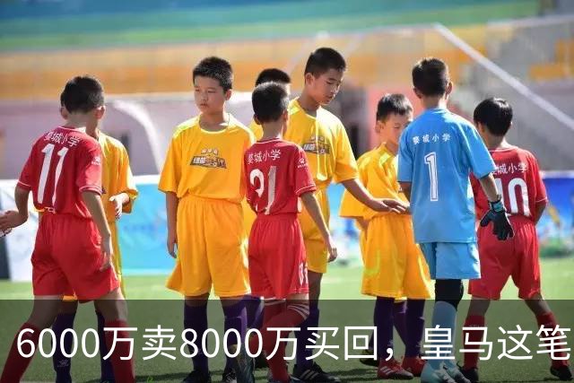 6000万卖8000万买回，皇马这笔账：2年赚回一个意甲20+15核心