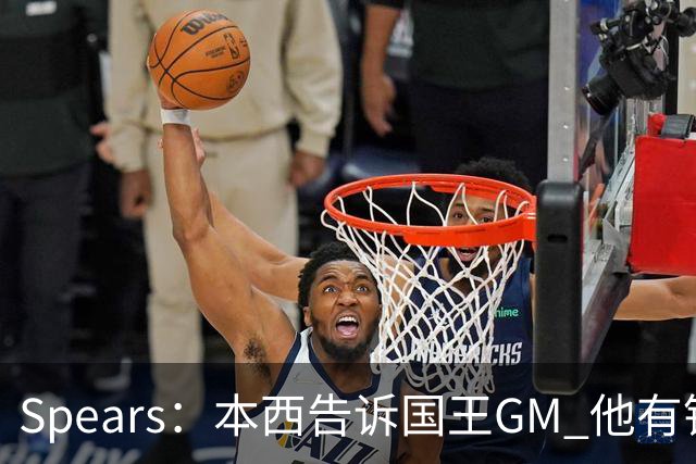 Spears：本西告诉国王GM 他有钱可以回澳洲享受生活但他想打球